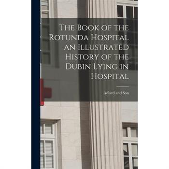 The Book of the Rotunda Hospital an Illustrated History of the Dubin Lying in Hospital