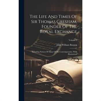 The Life And Times Of Sir Thomas Gresham, Founder Of The Royal Exchange