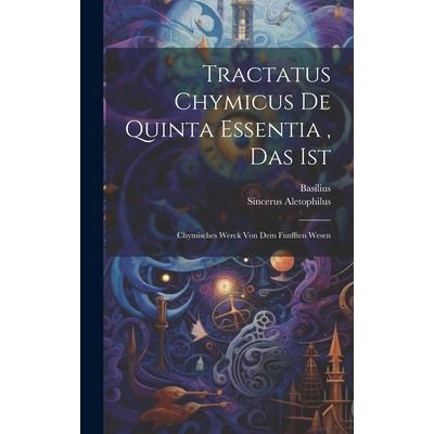 Tractatus Chymicus De Quinta Essentia, Das Ist