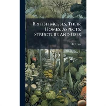 British Mosses, Their Homes, Aspects, Structure And Uses