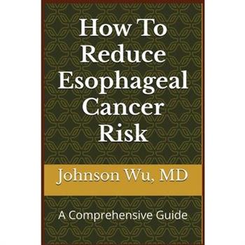How To Reduce Esophageal Cancer Risk