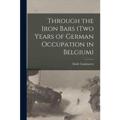 Through the Iron Bars (Two Years of German Occupation in Belgium)