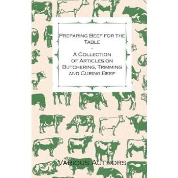 Preparing Beef for the Table - A Collection of Articles on Butchering, Trimming and Curing Beef