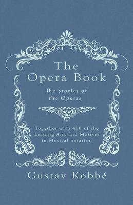 The Opera Book - The Stories of the Operas, Together with 410 of the Leading Airs and Motives in Musical notation
