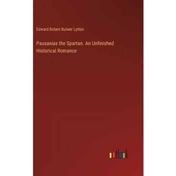 Pausanias the Spartan. An Unfinished Historical Romance