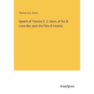 Speech of Thomas G. C. Davis, of the St. Louis Bar, upon the Plea of Insanity