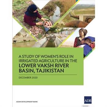 A Study of Women’s Role in Irrigated Agriculture in the Lower Vaksh River Basin, Tajikistan