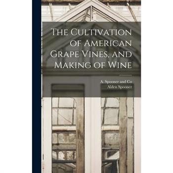 The Cultivation of American Grape Vines, and Making of Wine