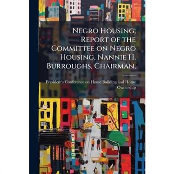 Negro Housing; Report of the Committee on Negro Housing, Nannie H. Burroughs, Chairman;
