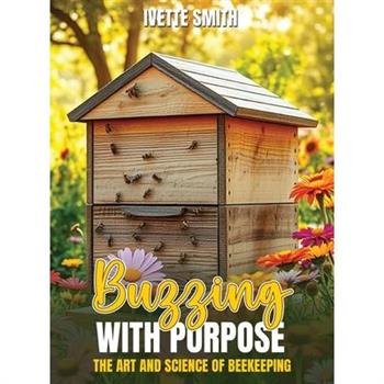 Buzzing with Purpose the Art and Science of Beekeeping