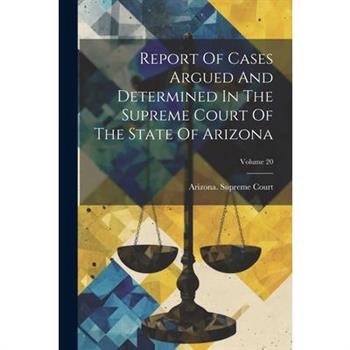 Report Of Cases Argued And Determined In The Supreme Court Of The State Of Arizona; Volume 20