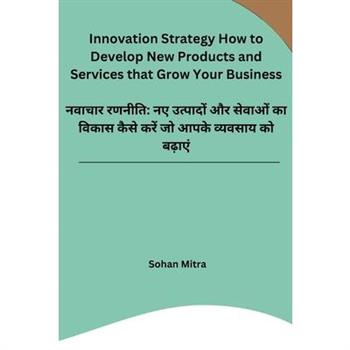 Innovation Strategy How to Develop New Products and Services that Grow Your Business
