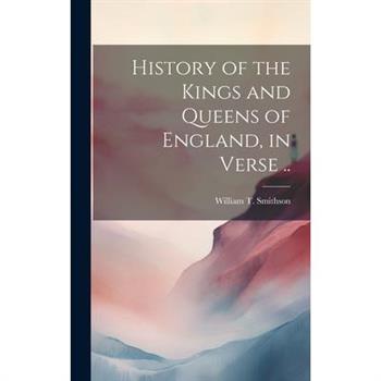 History of the Kings and Queens of England, in Verse ..