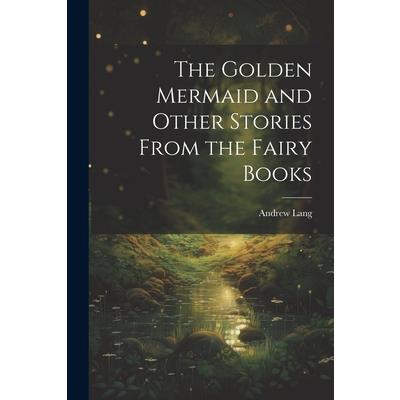 The Golden Mermaid and Other Stories From the Fairy Books