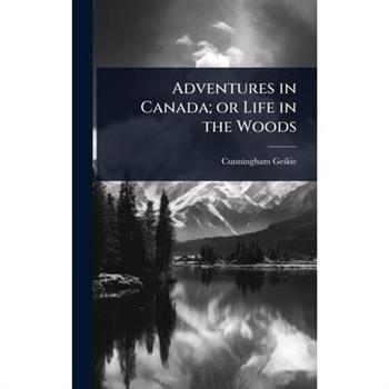 Adventures in Canada; or Life in the Woods