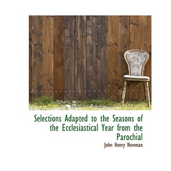 Selections Adapted to the Seasons of the Ecclesiastical Year from the Parochial