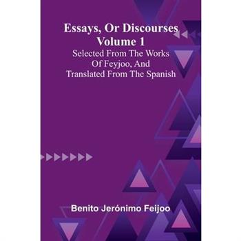 Essays, Or Discourses Volume 1