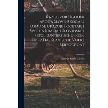 Razgovor Ugodni Naroda Slovinskoga U Komu Se Ukazuje Pocetak, I Sverha Kraljah Slovinskih (etc.) (untersuchungen ?ber Das Slavische Volk.) Serbocroat