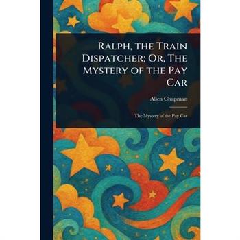 Ralph, the Train Dispatcher; Or, The Mystery of the Pay Car