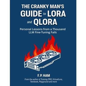 The Cranky Man's Guide to LoRA & QLoRA