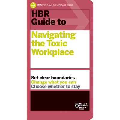HBR Guide to Navigating the Toxic Workplace