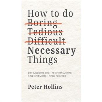 How To Do Boring, Tedious, Difficult, but Necessary Things (Live a Disciplined Life)