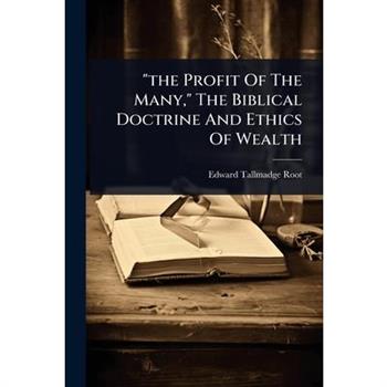 ”the Profit Of The Many,” The Biblical Doctrine And Ethics Of Wealth