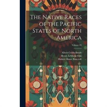 The Native Races of the Pacific States of North America; Volume 05