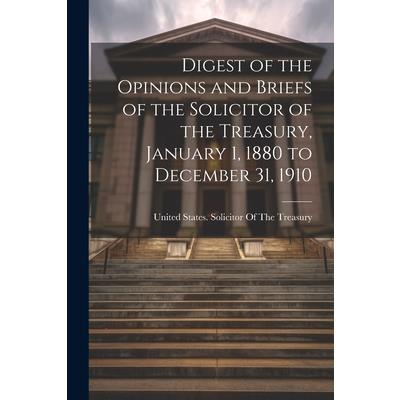 Digest of the Opinions and Briefs of the Solicitor of the Treasury, January 1, 1880 to December 31, 1910