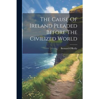 The Cause Of Ireland Pleaded Before The Civilized World