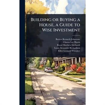 Building or Buying a House, a Guide to Wise Investment