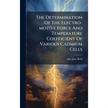 The Determination Of The Electro-motive Force And Temperature Coefficient Of Various Cadmium Cells