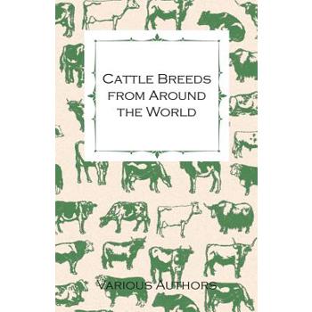 Cattle Breeds from Around the World - A Collection of Articles on the Aberdeen Angus, the Hereford, Shorthorns and Other Important Breeds of Cattle