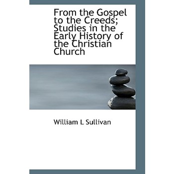 From the Gospel to the Creeds; Studies in the Early History of the Christian Church