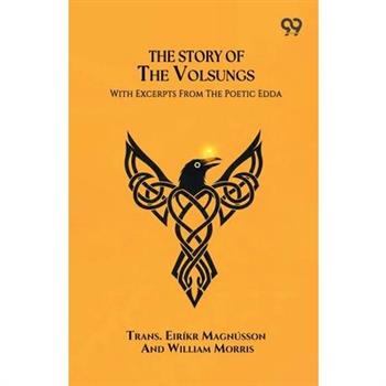 The Story Of The Volsungs With Excerpts From The Poetic Edda
