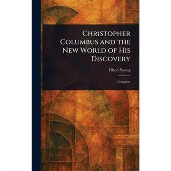 Christopher Columbus and the New World of His Discovery