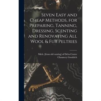 Seven Easy and Cheap Methods, for Preparing, Tanning, Dressing, Scenting and Renovating all Wool & fur Peltries