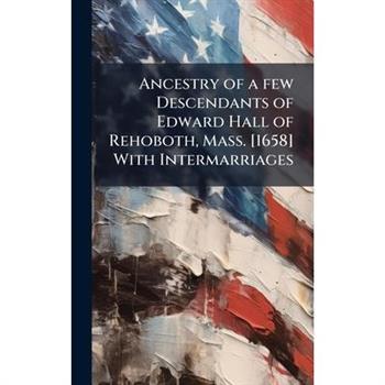 Ancestry of a few Descendants of Edward Hall of Rehoboth, Mass. [1658] With Intermarriages