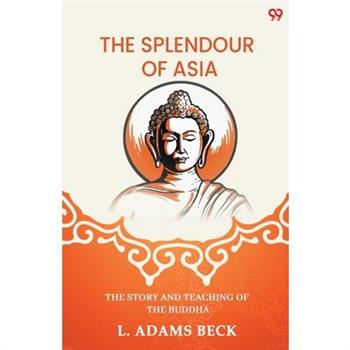 The Splendour Of Asia The Story And Teaching Of The Buddha