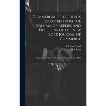 Commercial Precedents Selected From the Column of Replies and Decisions of the New York Journal of Commerce [electronic Resource]