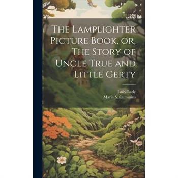 The Lamplighter Picture Book, or, The Story of Uncle True and Little Gerty