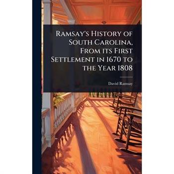 Ramsay’s History of South Carolina, From its First Settlement in 1670 to the Year 1808