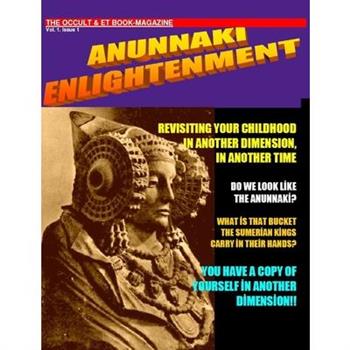 ANUNNAKI ENLIGHTENMENT BOOK-MAGAZINE. Vol.1 Issue 1. The Occult and ET Magazine.