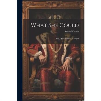 What She Could; and, Opportunities, a Sequel