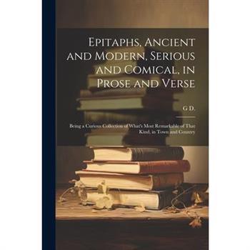 Epitaphs, Ancient and Modern, Serious and Comical, in Prose and Verse