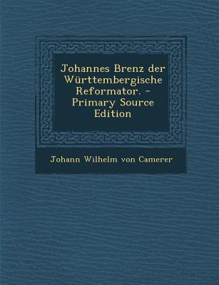 Johannes Brenz Der Wurttembergische Reformator.