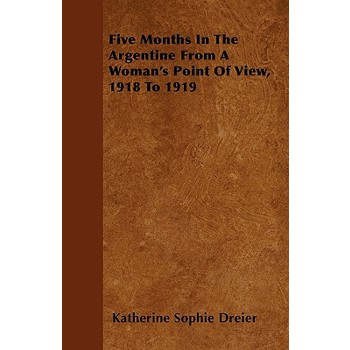 Five Months In The Argentine From A Woman's Point Of View, 1918 To 1919