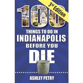 100 Things to Do in Indianapolis Before You Die, Third Edition