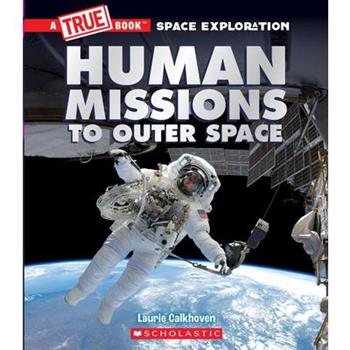 Human Missions to Outer Space (a True Book: Space Exploration)