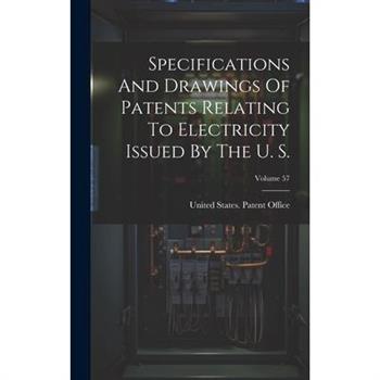 Specifications And Drawings Of Patents Relating To Electricity Issued By The U. S.; Volume 57